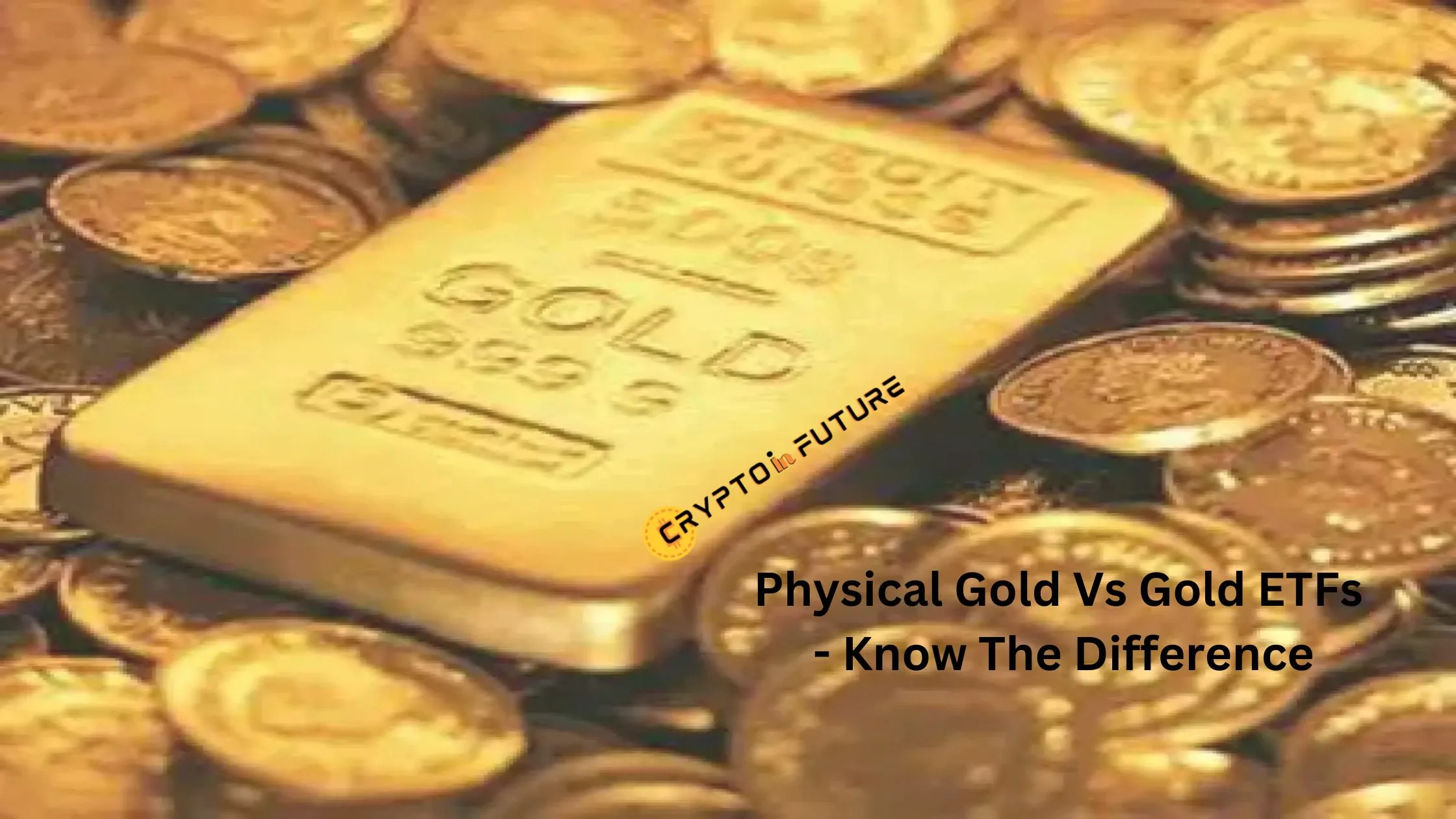 Physical Gold Vs Gold ETFs – Know The Difference